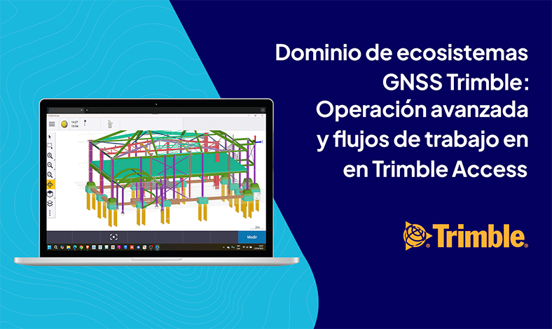 Curso Virtual: Dominio de ecosistemas GNSS Trimble: Operación avanzada y flujos de trabajo en Trimble Access