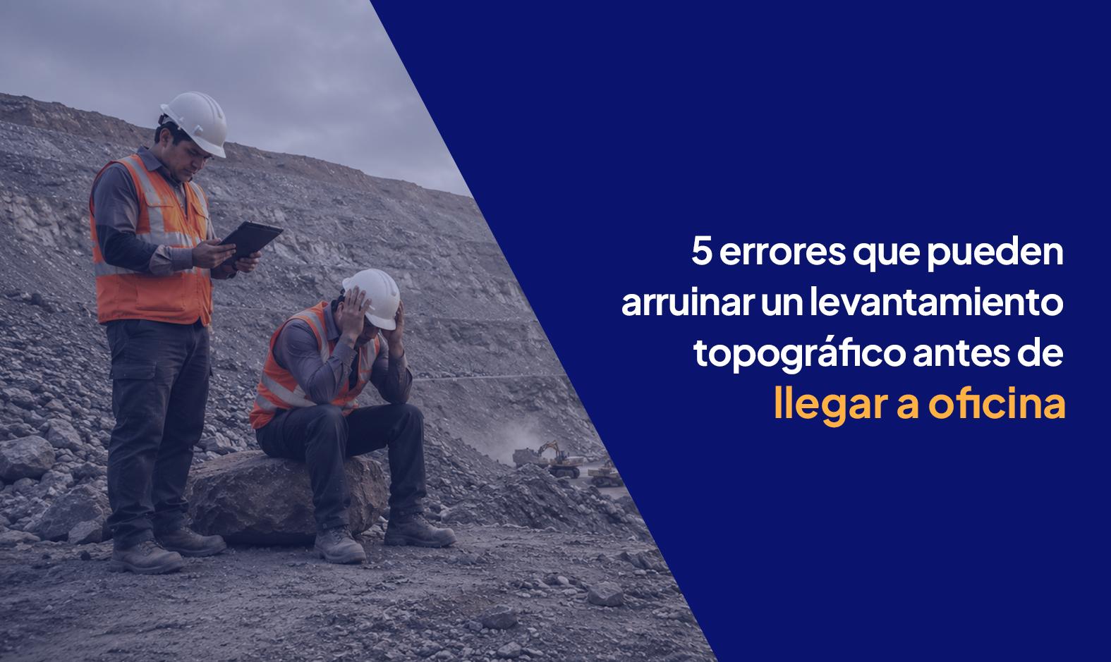 5 errores que puden arruinar un levantamiento topografico antes de llegar a la oficina